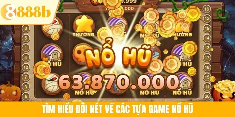 Tìm hiểu đôi nét về các tựa game nổ hũ