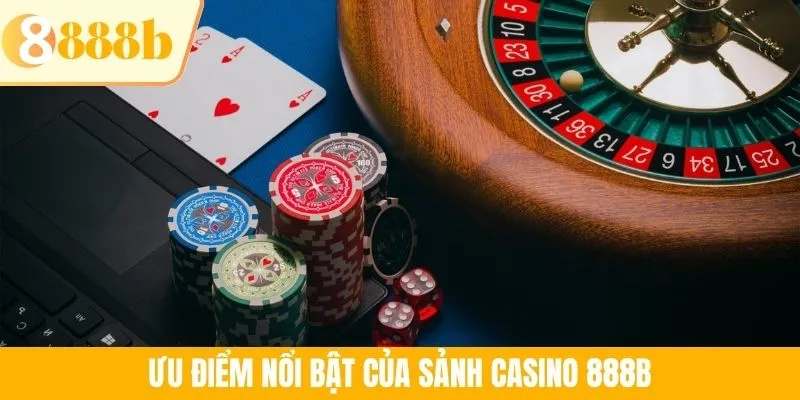 Ưu điểm nổi bật của sảnh casino 888B