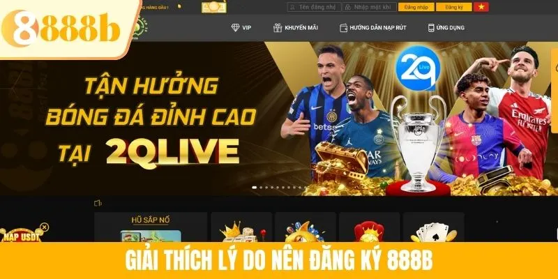 Giải thích lý do nên đăng ký 888B