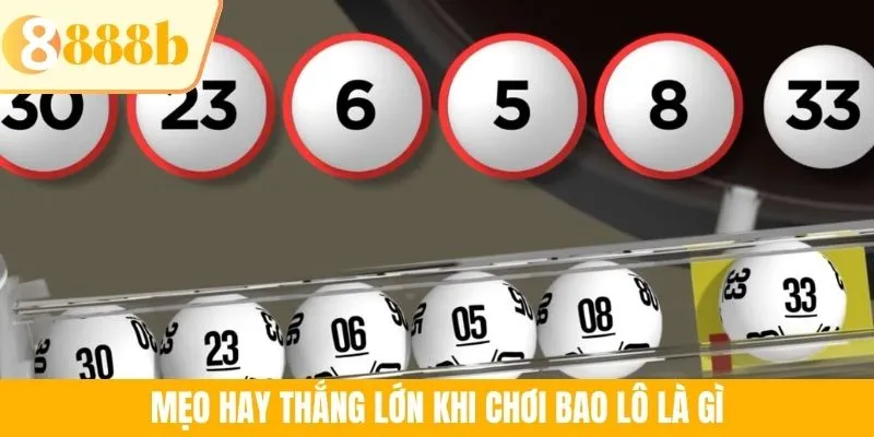Mẹo hay thắng lớn khi chơi bao lô là gì