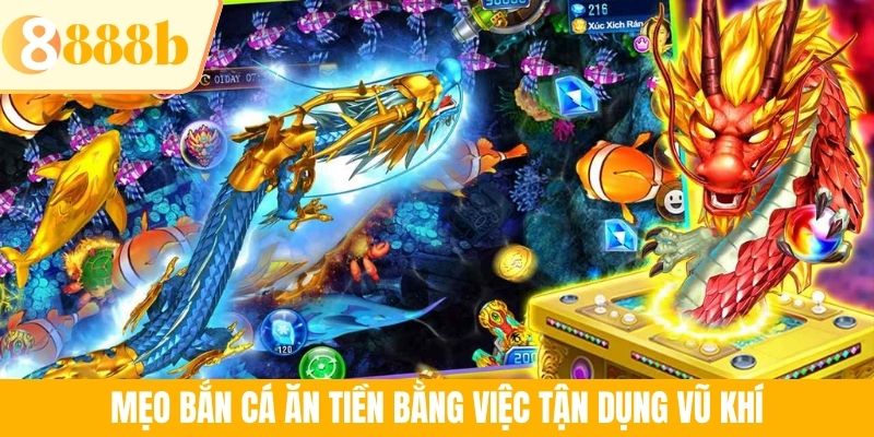 Mẹo bắn cá ăn tiền bằng việc tận dụng vũ khí