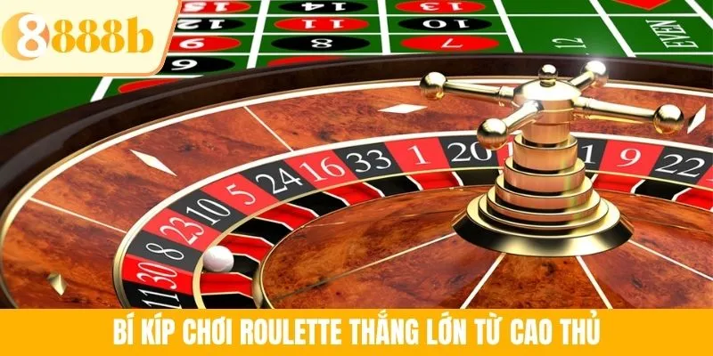 Bí kíp chơi Roulette thắng lớn từ cao thủ