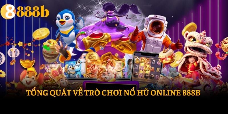 Tổng quát về trò chơi nổ hũ online 888b
