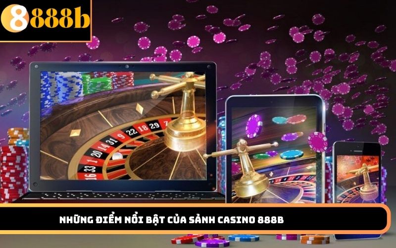 Những điểm nổi bật của sảnh Casino 888B